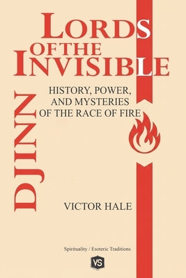 Djinn - Lords of the Invisible - History, Power, and Mysteries of the Race of Fire by Hale, Victor