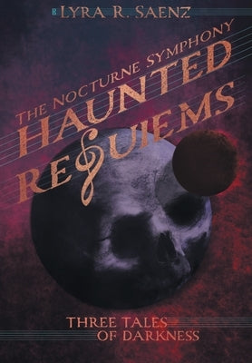 Haunted Requiems: Three Tales of Darkness by Saenz, Lyra