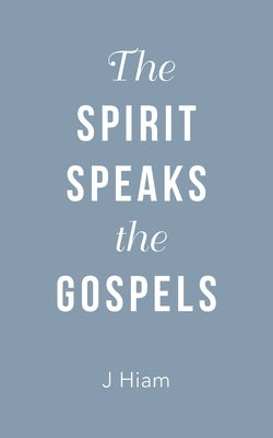 The Spirit Speaks the Gospels by Hiam, J.