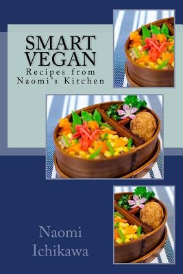 Smart Vegan: Recipes from Naomi's Kitchen by Ichikawa, Naomi