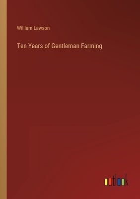 Ten Years of Gentleman Farming by Lawson, William