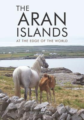 The Aran Islands: At the Edge of the World by O'Sullivan, Paul
