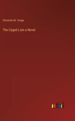 The Caged Lion a Novel by Yonge, Charlotte M.