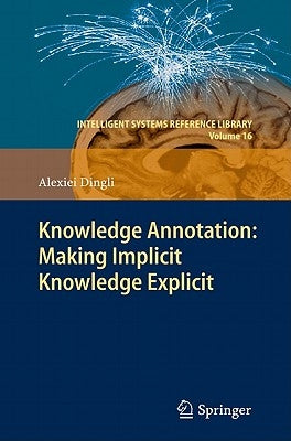 Knowledge Annotation: Making Implicit Knowledge Explicit by Dingli, Alexiei