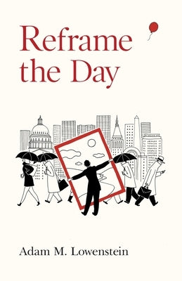 Reframe the Day: Embracing the Craft of Life, One Day at a Time by Lowenstein, Adam M.