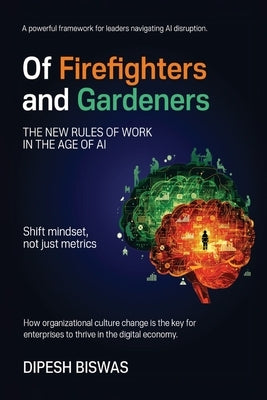 Of Firefighters and Gardeners: The new rules of work in the age of AI by Biswas, Dipesh