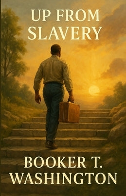 Up From Slavery (Illustrated) by T. Washington, Booker