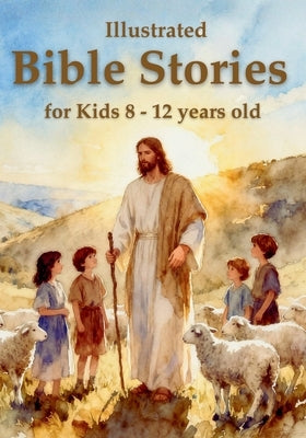Illustrated Bible Stories for Kids 8 - 12 years old: Timeless Lessons from Old and New Testament Stories to Inspire Faith, Build Character, and Spark by Faylorn, Arlen