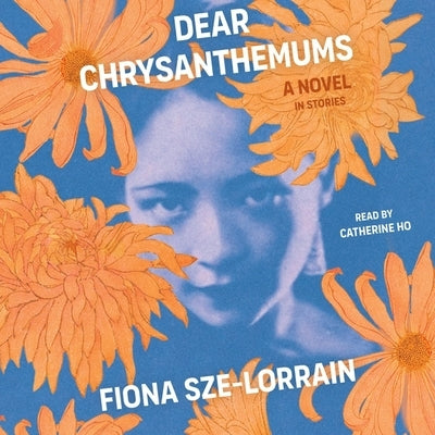 Dear Chrysanthemums: A Novel in Stories by Sze-Lorrain, Fiona