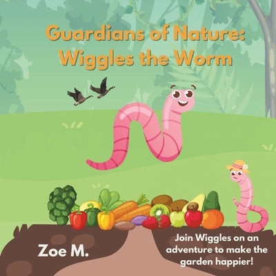 Wiggles the Worm: Join Wiggles on an adventure to make the garden happier! by M, Zoe