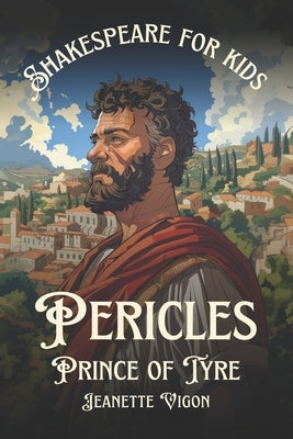 Pericles, Prince of Tyre Shakespeare for kids: Shakespeare in a language kids will understand and love by Vigon, Jeanette