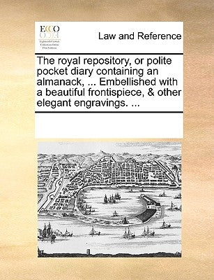 The Royal Repository, or Polite Pocket Diary Containing an Almanack, ... Embellished with a Beautiful Frontispiece, & Other Elegant Engravings. ... by Multiple Contributors
