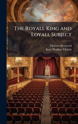 The Royall King and Loyall Subject by Heywood, Thomas