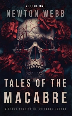 Tales of the Macabre, Vol. 1: Sixteen Stories of Creeping Horror by Webb, Newton