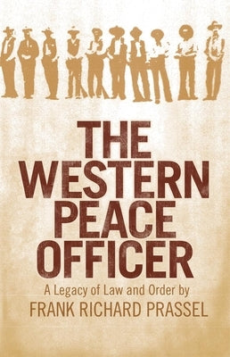 The Western Peace Officer: A Legacy of Law and Order by Prassel, Frank Richard