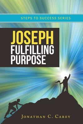 Joseph - Fulfilling Purpose by Carey, Jonathan C.