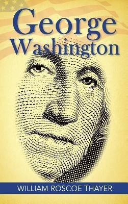 George Washington by Thayer, William Roscoe