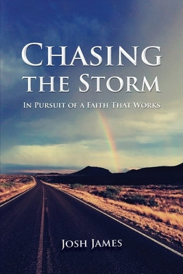 Chasing the Storm: In Pursuit of a Faith That Works by James, Josh