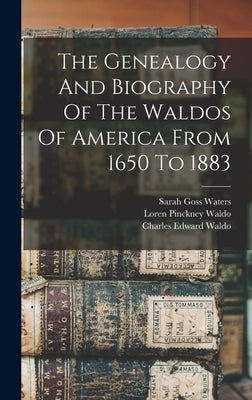 The Genealogy And Biography Of The Waldos Of America From 1650 To 1883 by Waldo, Loren Pinckney