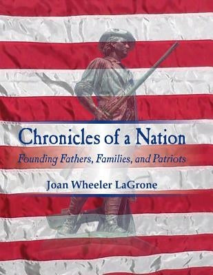 Chronicles of a Nation: Founding Fathers, Families, and Patriots by Lagrone, Joan Wheeler