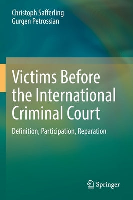 Victims Before the International Criminal Court: Definition, Participation, Reparation by Safferling, Christoph