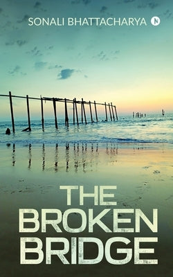 The Broken Bridge by Sonali Bhattacharya