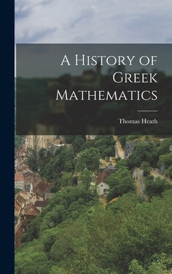 A History of Greek Mathematics by Heath, Thomas
