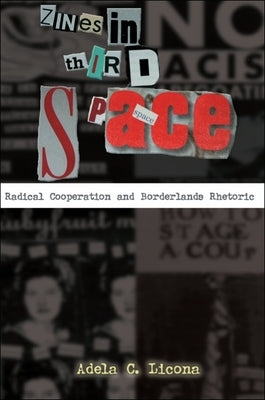 Zines in Third Space: Radical Cooperation and Borderlands Rhetoric by Licona, Adela C.