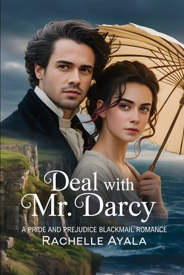 Deal With Mr. Darcy: A Pride and Prejudice Blackmail Romance by Ayala, Rachelle