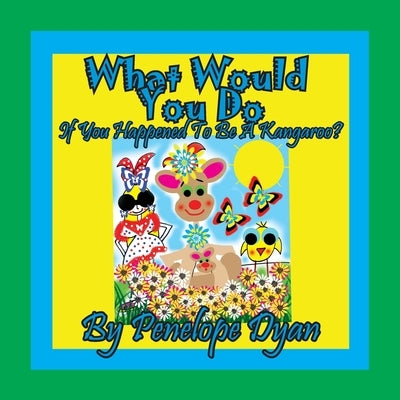 What Would You Do If You Happened To Be A Kangaroo? by Dyan, Penelope