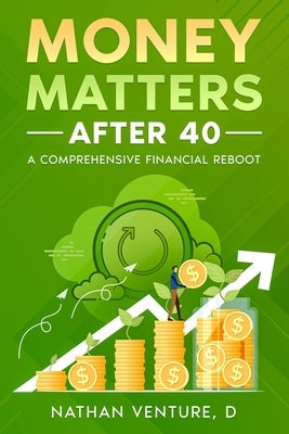 Money Matters After 40: A Comprehensive Financial Reboot by Venture, D. Nathan