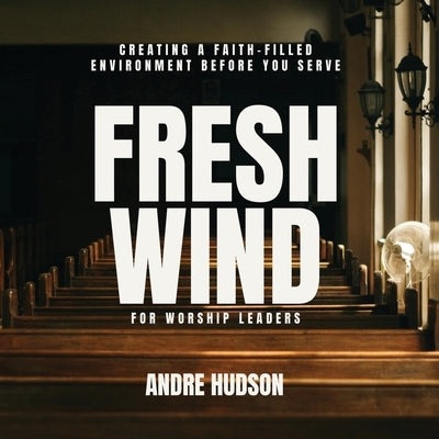 Fresh Wind For Worship Leaders by Hudson, Andre