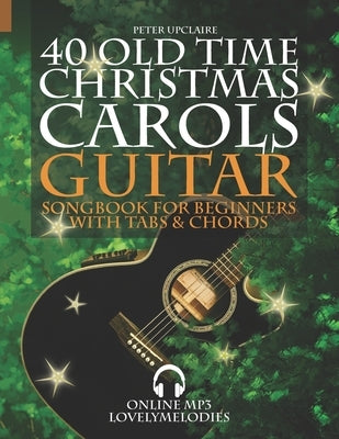 40 Old Time Christmas Carols - Guitar Songbook for Beginners with Tabs and Chords by Upclaire, Peter