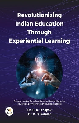 Revolutionizing Indian Education Through Experiential Learning by Sthapak, B. K.