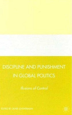 Discipline and Punishment in Global Politics: Illusions of Control by Leatherman, J.