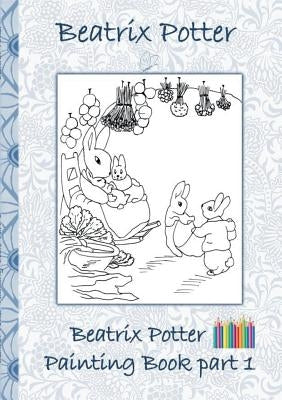 Beatrix Potter Painting Book Part 1: Colouring Book, coloring, crayons, coloured pencils colored, Children's books, children, adults, adult, grammar s by Potter, Beatrix