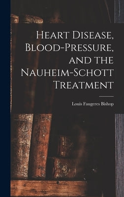Heart Disease, Blood-Pressure, and the Nauheim-Schott Treatment by Bishop, Louis Faugeres