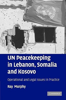 UN Peacekeeping in Lebanon, Somalia and Kosovo by Murphy, Ray