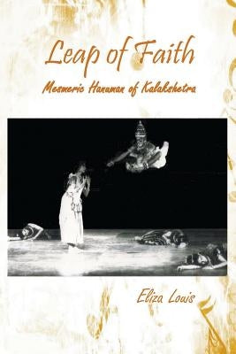 Leap of Faith: Mesmeric Hanuman of Kalakshetra by Louis, Eliza