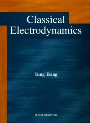 Classical Electrodynamics by Tsang, Tung