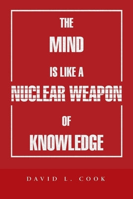 The Mind Is Like a Nuclear Weapon of Knowledge by Cook, David L.