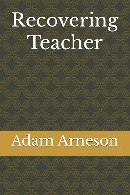 Recovering Teacher by Arneson, Adam