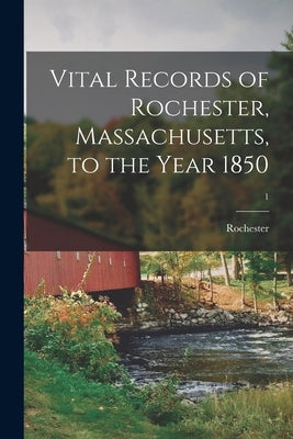 Vital Records of Rochester, Massachusetts, to the Year 1850; 1 by Rochester (Mass Town)