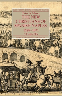 The New Christians of Spanish Naples 1528-1671: A Fragile Elite by Mazur, P.