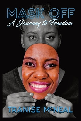 Mask Off: A Journey to Freedom: A Journey to Freedom: A Journey to Freedom: A Journey to Freedom by McNeal, Tranise Latonya