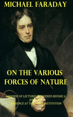 On the Various Forces of Nature by Faraday, Michael