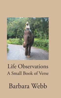 Life Observations: A Small Book of Verse by Webb, Barbara