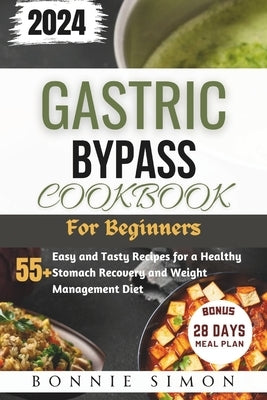 Gastric Bypass Cookbook for Beginners: 55+ Easy and Tasty Recipes for a Healthy Stomach Recovery and Weight Management Diet 28 Days Meal Plan by Simon, Bonnie