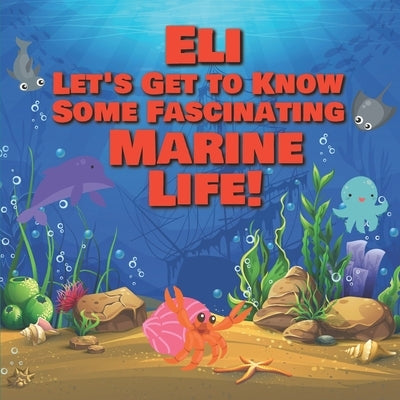 Eli Let's Get to Know Some Fascinating Marine Life!: Personalized Baby Books with Your Child's Name in the Story - Ocean Animals Books for Toddlers - by Publishing, Chilkibo