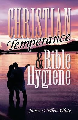 Christian Temperance and Bible Hygiene by White, James Springer